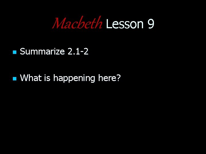 Macbeth Lesson 9 n Summarize 2. 1 -2 n What is happening here? 