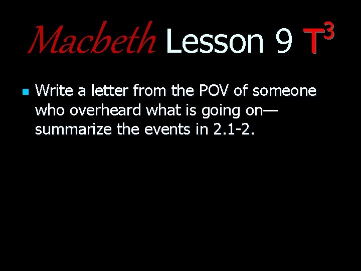 3 Macbeth Lesson 9 T n Write a letter from the POV of someone