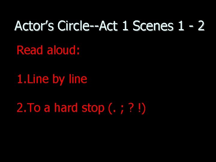 Actor’s Circle--Act 1 Scenes 1 - 2 Read aloud: 1. Line by line 2.