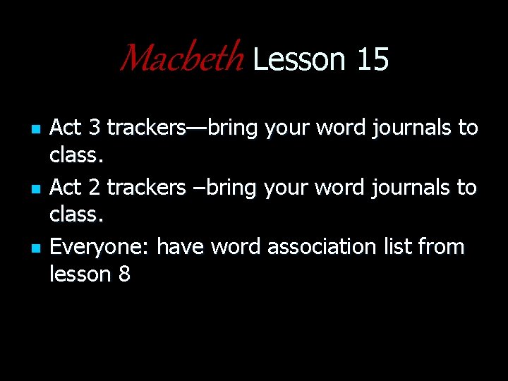 Macbeth Lesson 15 n n n Act 3 trackers—bring your word journals to class.