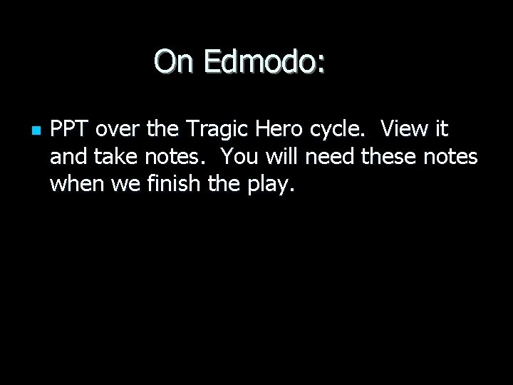 On Edmodo: n PPT over the Tragic Hero cycle. View it and take notes.