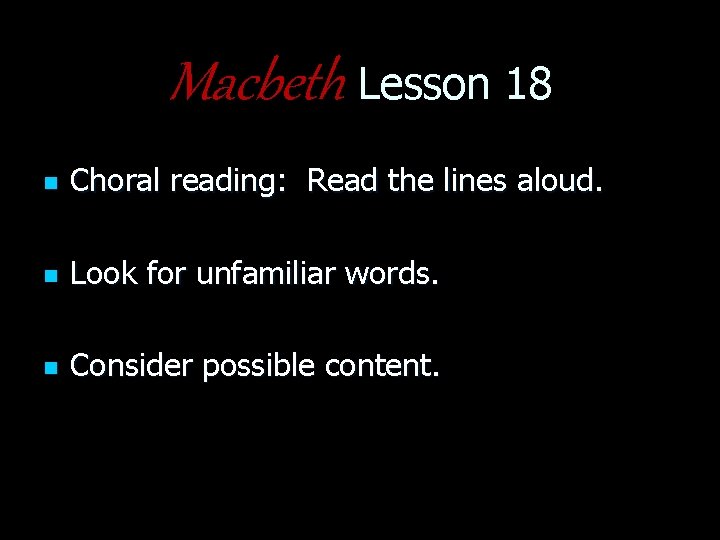 Macbeth Lesson 18 n Choral reading: Read the lines aloud. n Look for unfamiliar