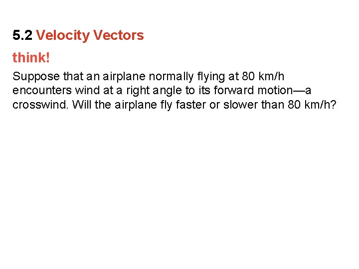 5. 2 Velocity Vectors think! Suppose that an airplane normally flying at 80 km/h 5. 2 Velocity Vectors think! Suppose that an airplane normally flying at 80 km/h