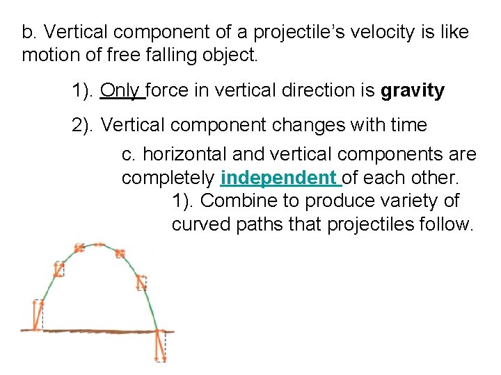 b. Vertical component of a projectile’s velocity is like motion of free falling object. b. Vertical component of a projectile’s velocity is like motion of free falling object.