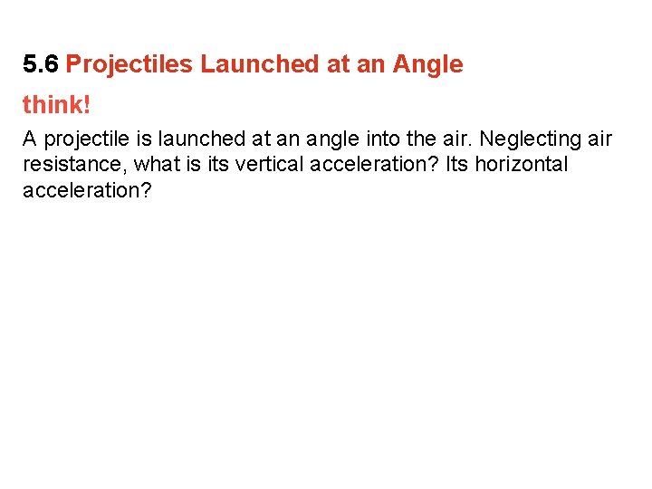 5. 6 Projectiles Launched at an Angle think! A projectile is launched at an 5. 6 Projectiles Launched at an Angle think! A projectile is launched at an