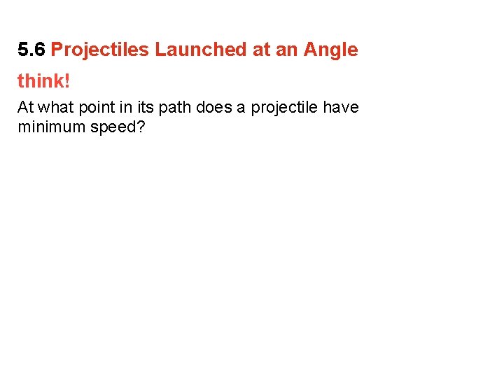 5. 6 Projectiles Launched at an Angle think! At what point in its path 5. 6 Projectiles Launched at an Angle think! At what point in its path