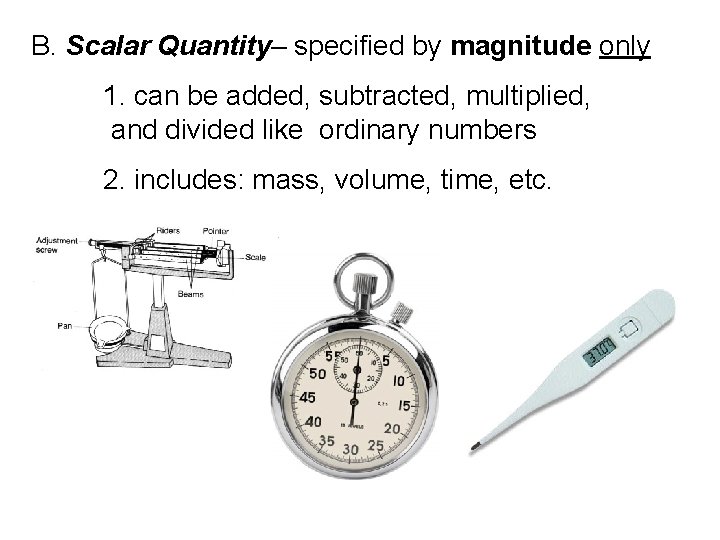 B. Scalar Quantity– specified by magnitude only 1. can be added, subtracted, multiplied, and B. Scalar Quantity– specified by magnitude only 1. can be added, subtracted, multiplied, and