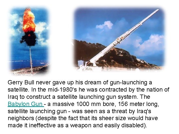 Gerry Bull never gave up his dream of gun-launching a satellite. In the mid-1980's Gerry Bull never gave up his dream of gun-launching a satellite. In the mid-1980's