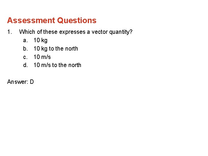 Assessment Questions 1. Which of these expresses a vector quantity? a. 10 kg b. Assessment Questions 1. Which of these expresses a vector quantity? a. 10 kg b.