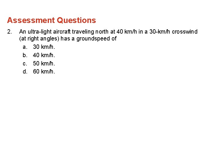 Assessment Questions 2. An ultra-light aircraft traveling north at 40 km/h in a 30 Assessment Questions 2. An ultra-light aircraft traveling north at 40 km/h in a 30