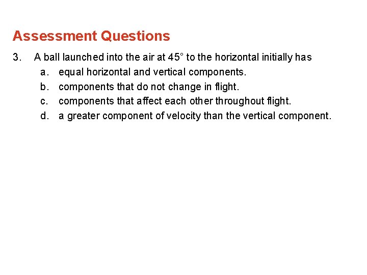 Assessment Questions 3. A ball launched into the air at 45° to the horizontal Assessment Questions 3. A ball launched into the air at 45° to the horizontal