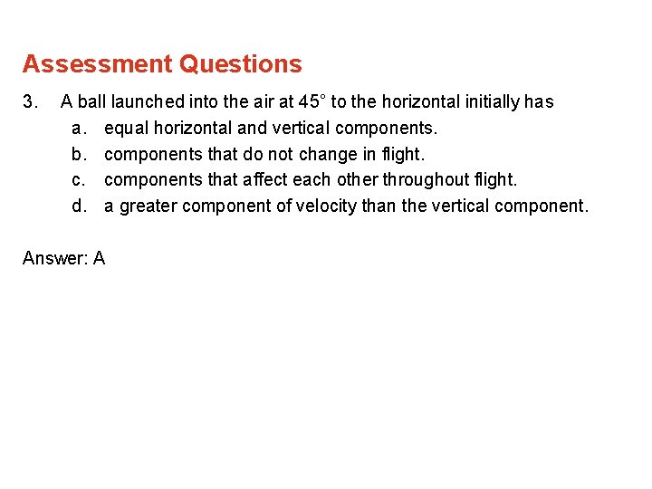 Assessment Questions 3. A ball launched into the air at 45° to the horizontal Assessment Questions 3. A ball launched into the air at 45° to the horizontal