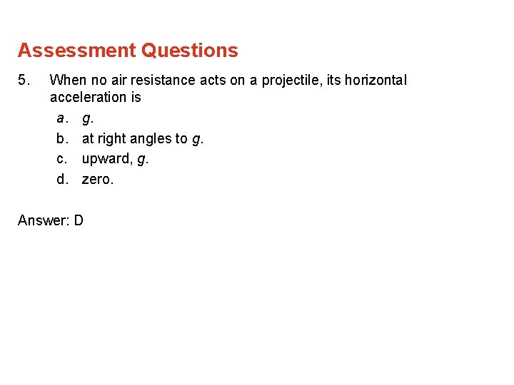 Assessment Questions 5. When no air resistance acts on a projectile, its horizontal acceleration Assessment Questions 5. When no air resistance acts on a projectile, its horizontal acceleration