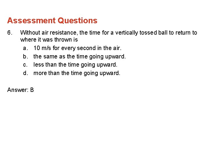 Assessment Questions 6. Without air resistance, the time for a vertically tossed ball to Assessment Questions 6. Without air resistance, the time for a vertically tossed ball to