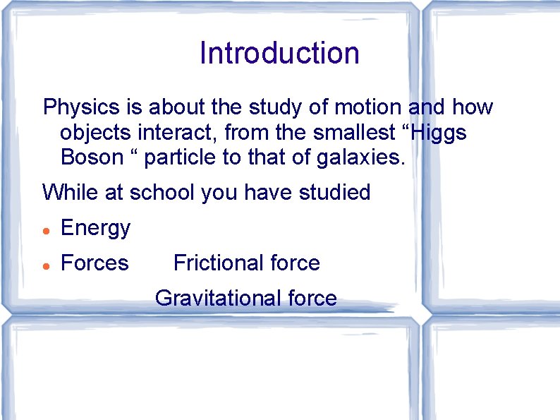 Introduction Physics is about the study of motion and how objects interact, from the