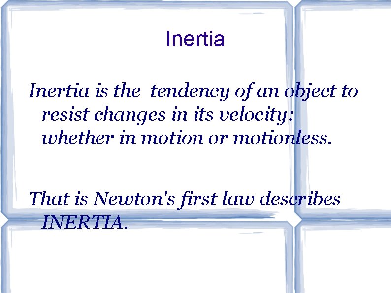 Inertia is the tendency of an object to resist changes in its velocity: whether
