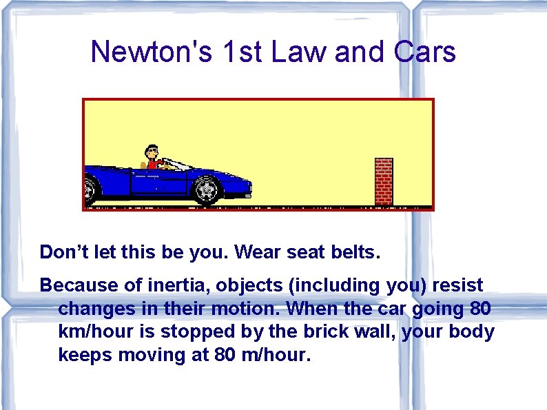 Newton's 1 st Law and Cars Don’t let this be you. Wear seat belts.