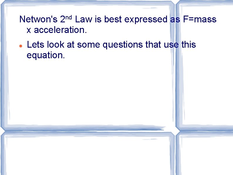Netwon's 2 nd Law is best expressed as F=mass x acceleration. Lets look at