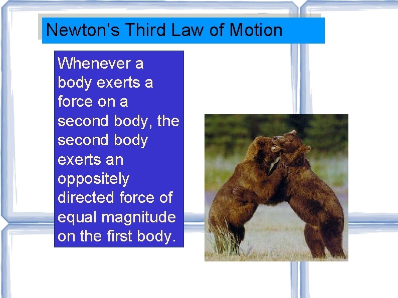 Newton’s Third Law of Motion Whenever a body exerts a force on a second
