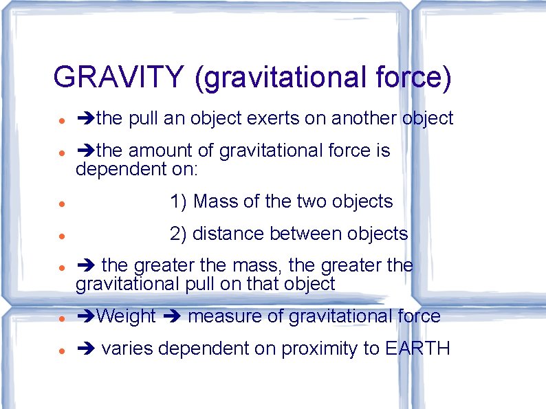GRAVITY (gravitational force) the pull an object exerts on another object the amount of