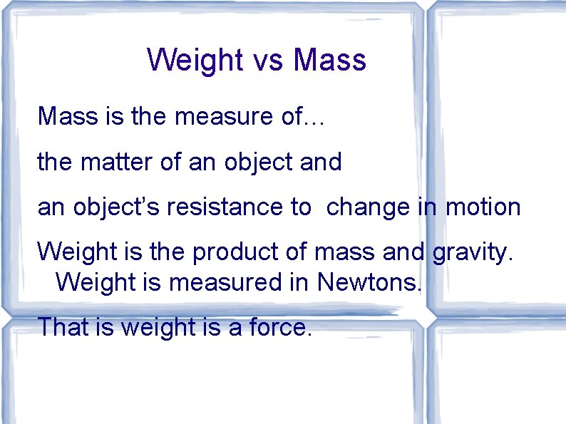 Weight vs Mass is the measure of… the matter of an object and an