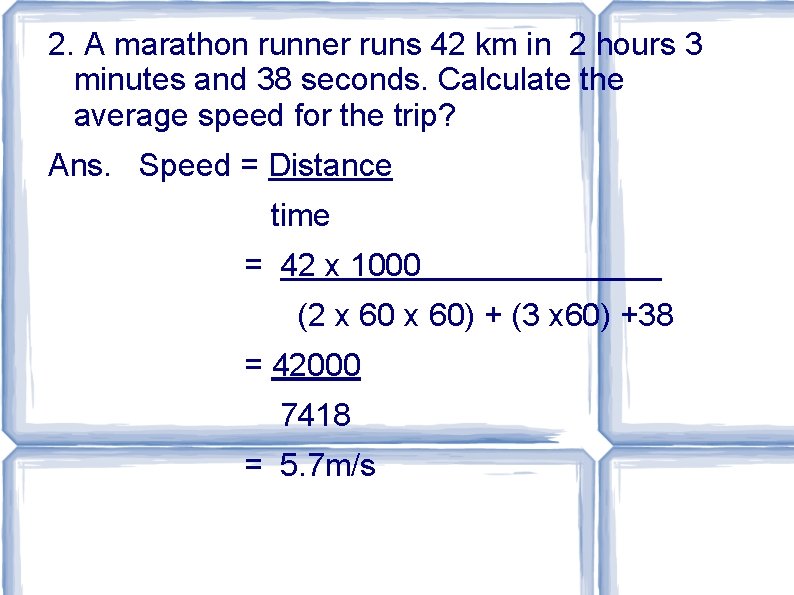 2. A marathon runner runs 42 km in 2 hours 3 minutes and 38