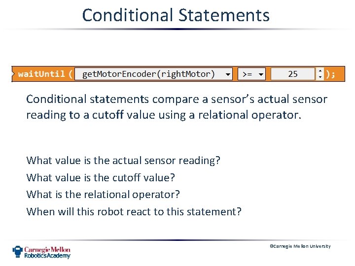 Conditional Statements Conditional statements compare a sensor’s actual sensor reading to a cutoff value