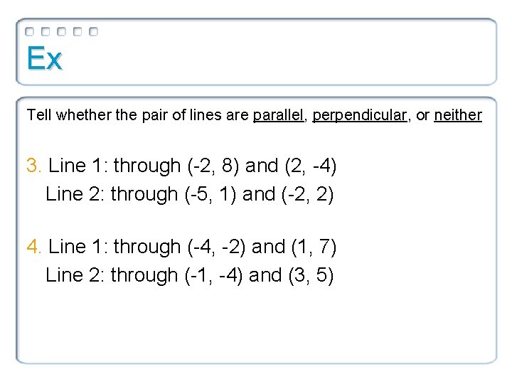 Ex Tell whether the pair of lines are parallel, perpendicular, or neither 3. Line