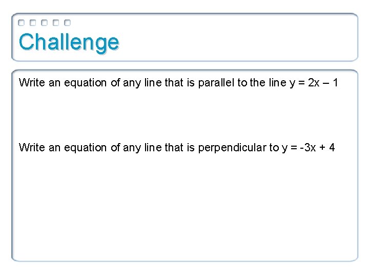 Challenge Write an equation of any line that is parallel to the line y