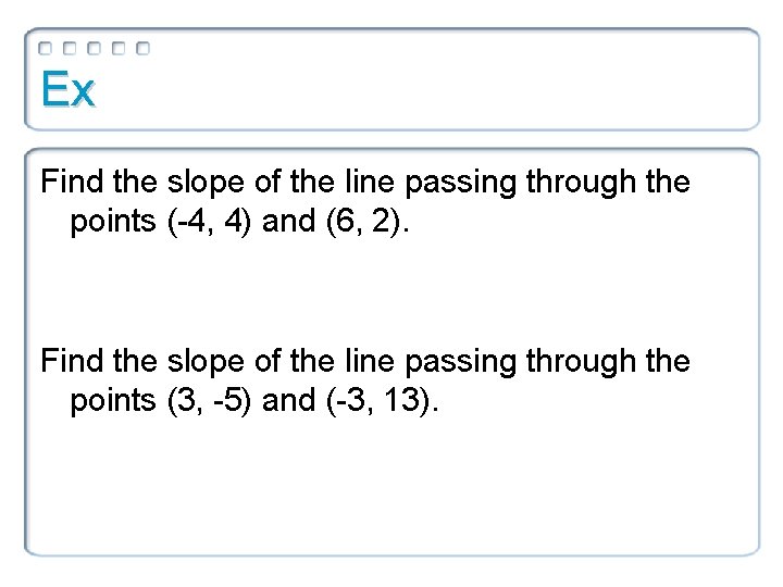 Ex Find the slope of the line passing through the points (-4, 4) and