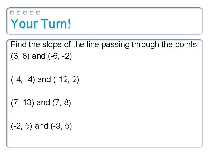 Your Turn! Find the slope of the line passing through the points: (3, 8)