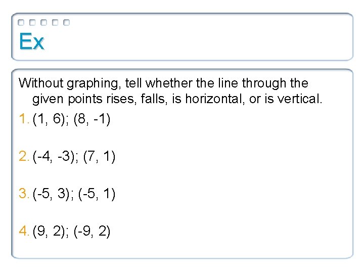 Ex Without graphing, tell whether the line through the given points rises, falls, is