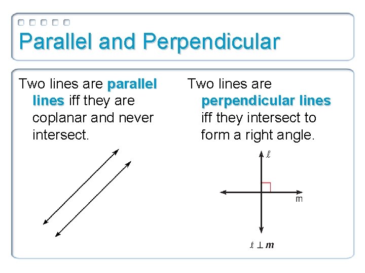 Parallel and Perpendicular Two lines are parallel lines iff they are coplanar and never