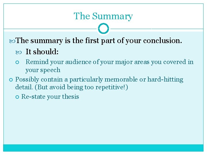 The Summary The summary is the first part of your conclusion. It should: Remind