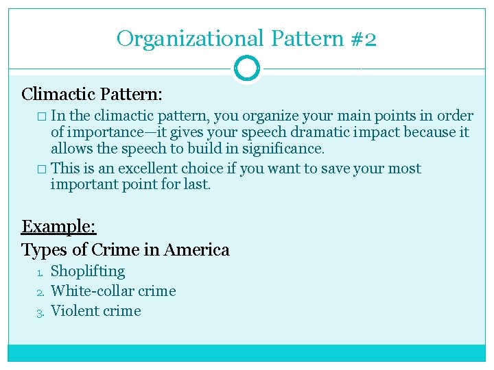 Organizational Pattern #2 Climactic Pattern: In the climactic pattern, you organize your main points