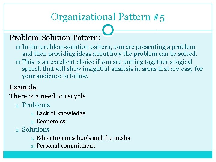 Organizational Pattern #5 Problem-Solution Pattern: � � In the problem-solution pattern, you are presenting