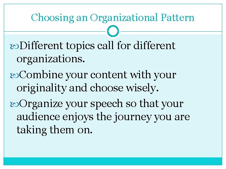 Choosing an Organizational Pattern Different topics call for different organizations. Combine your content with