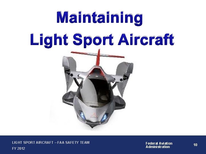 Maintaining Light Sport Aircraft LIGHT SPORT AIRCRAFT – FAA SAFETY TEAM FY 2012 Federal