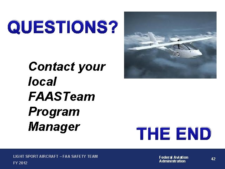 QUESTIONS? Contact your local FAASTeam Program Manager LIGHT SPORT AIRCRAFT – FAA SAFETY TEAM