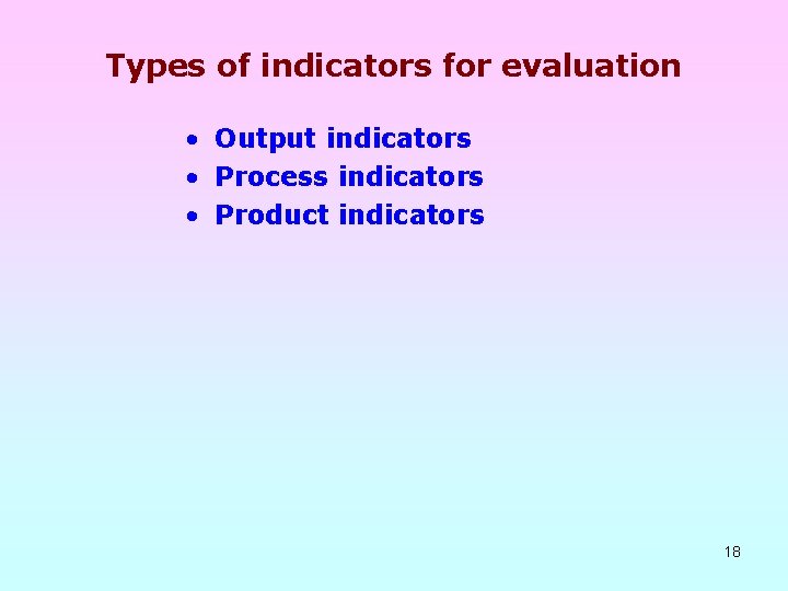 Types of indicators for evaluation • Output indicators • Process indicators • Product indicators