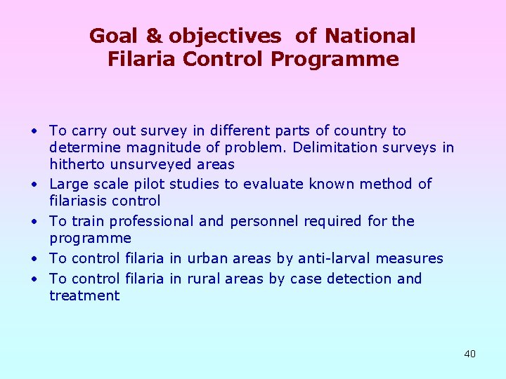 Goal & objectives of National Filaria Control Programme • To carry out survey in