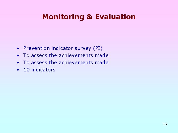 Monitoring & Evaluation • • Prevention indicator survey (PI) To assess the achievements made