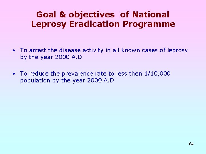 Goal & objectives of National Leprosy Eradication Programme • To arrest the disease activity