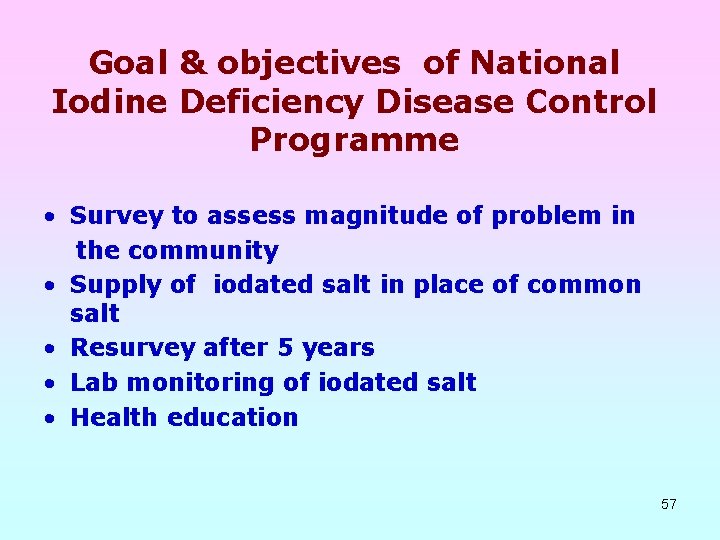 Goal & objectives of National Iodine Deficiency Disease Control Programme • Survey to assess