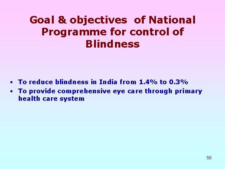 Goal & objectives of National Programme for control of Blindness • To reduce blindness