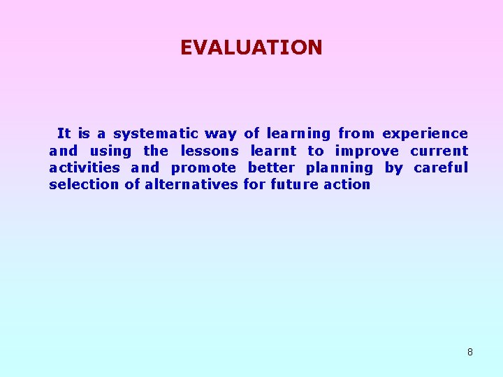 EVALUATION It is a systematic way of learning from experience and using the lessons