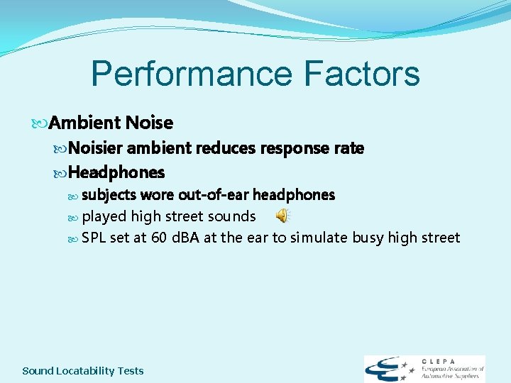 Performance Factors Ambient Noise Noisier ambient reduces response rate Headphones subjects wore out-of-ear headphones