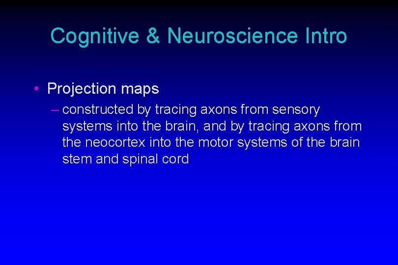 Cognitive & Neuroscience Intro • Projection maps – constructed by tracing axons from sensory