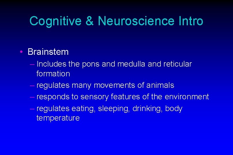 Cognitive & Neuroscience Intro • Brainstem – Includes the pons and medulla and reticular