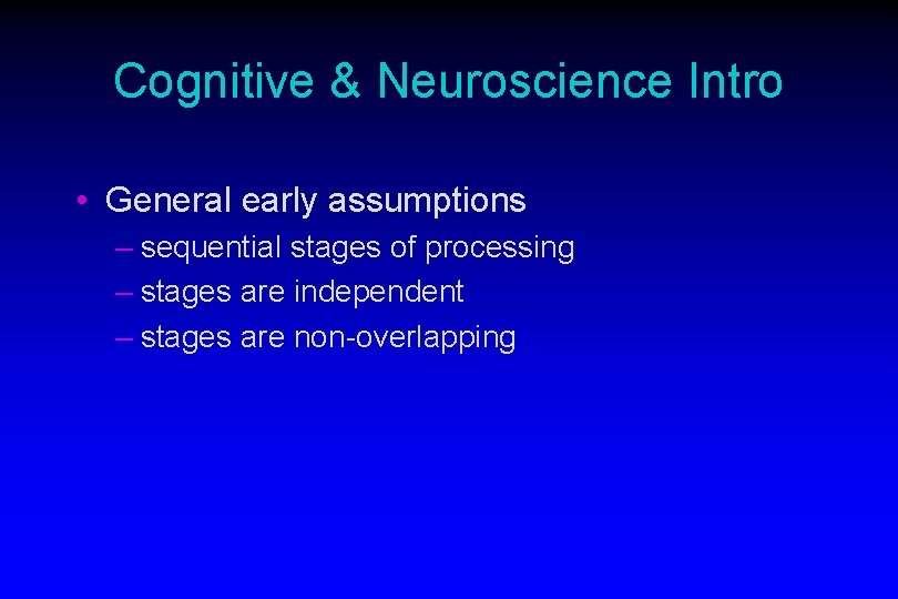 Cognitive & Neuroscience Intro • General early assumptions – sequential stages of processing –